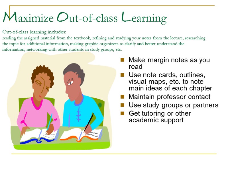 Maximize Out-of-class Learning Out-of-class learning includes: reading the assigned material from the textbook, refining
